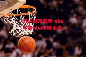 万达娱乐彩票-nba中锋nba中锋小说